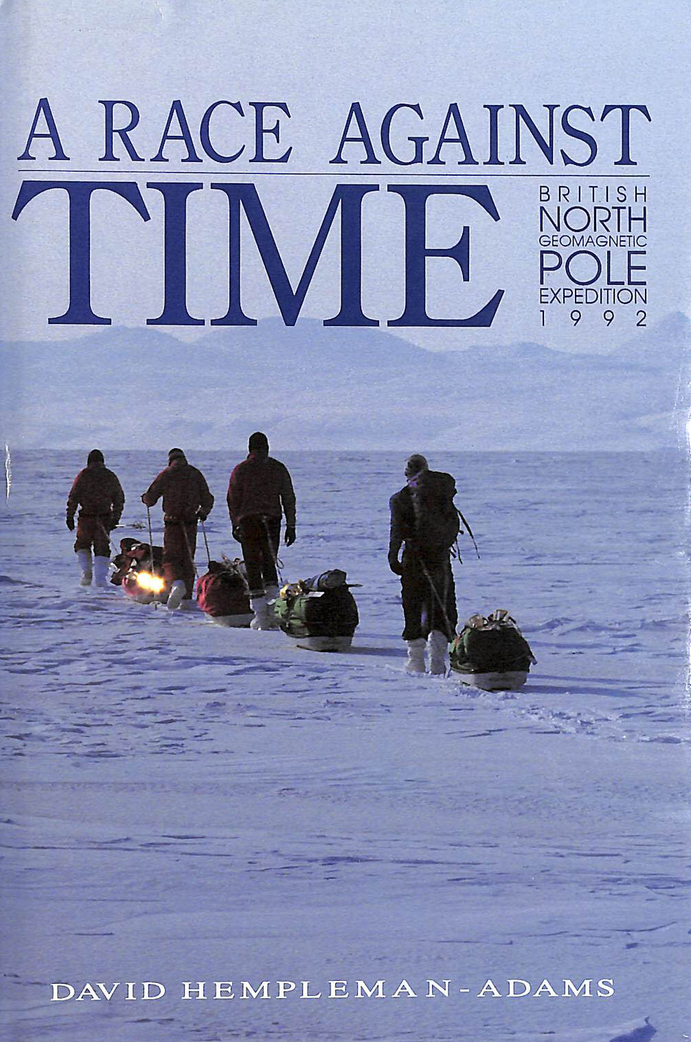 HEMPLEMAN-ADAMS, DAVID - A Race Against Time: British North Pole Geomagnetic Expedition 1992