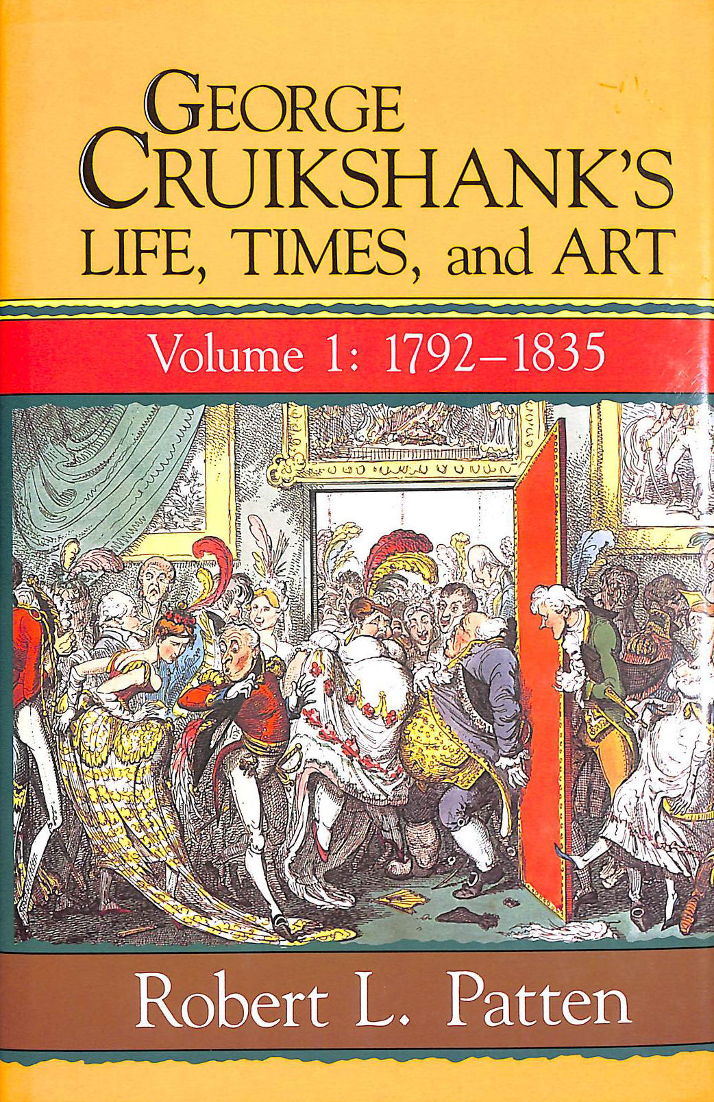 PATTEN, ROBERT L. - George Cruikshank's Life, Times and Art: Volume 1: 1792-1835: Volume I: 1792-1835
