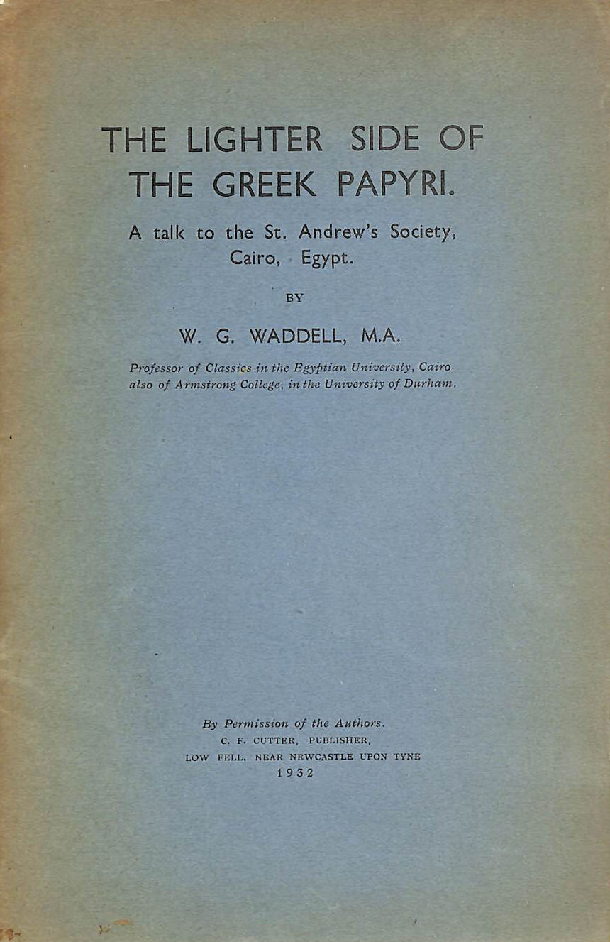 WADDELL, W. G. (WILLIAM GILLAN) (1884-1945) - The lighter side of the Greek papyri : a talk to the St. Andrews Society, Cairo, Egypt / by W.G. Waddell and application by E.J. Goodspeed