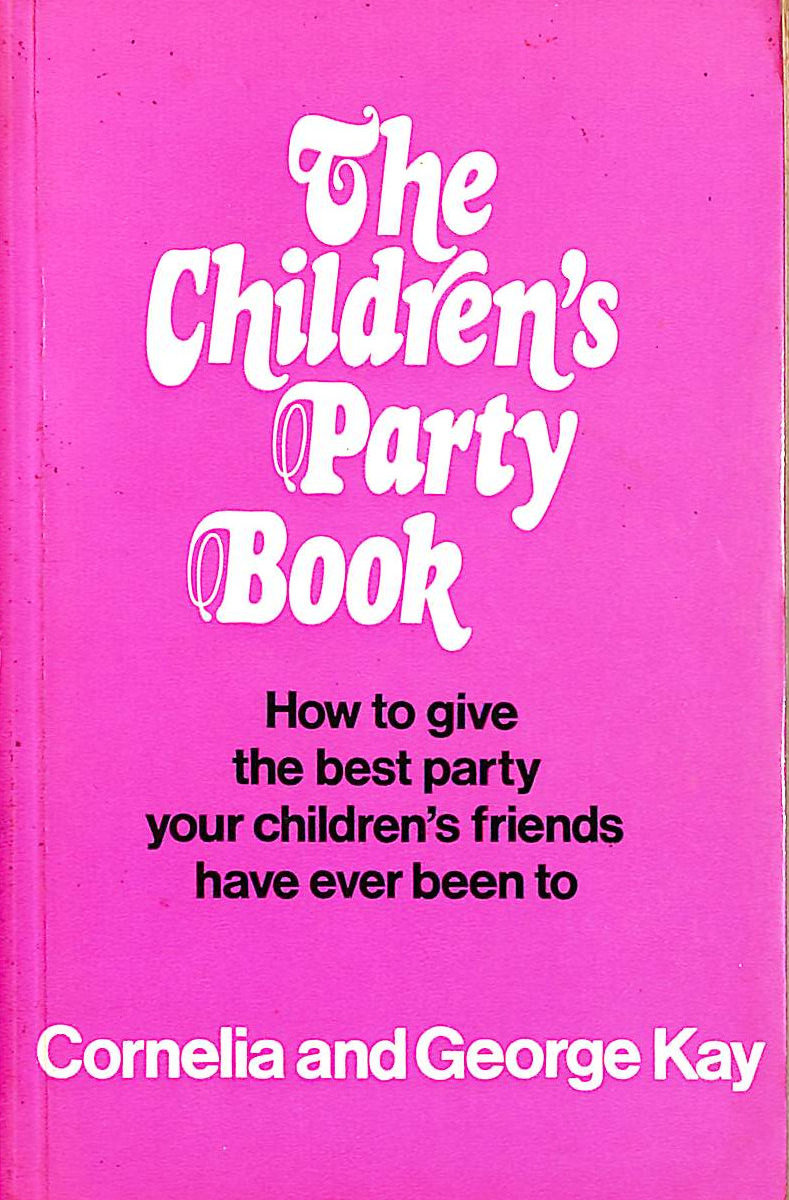 KAY, CORNELIA; KAY, GEORGE - Children's Party Book: How to Give the Best Parties Your Children's Friends Have Ever Been To.