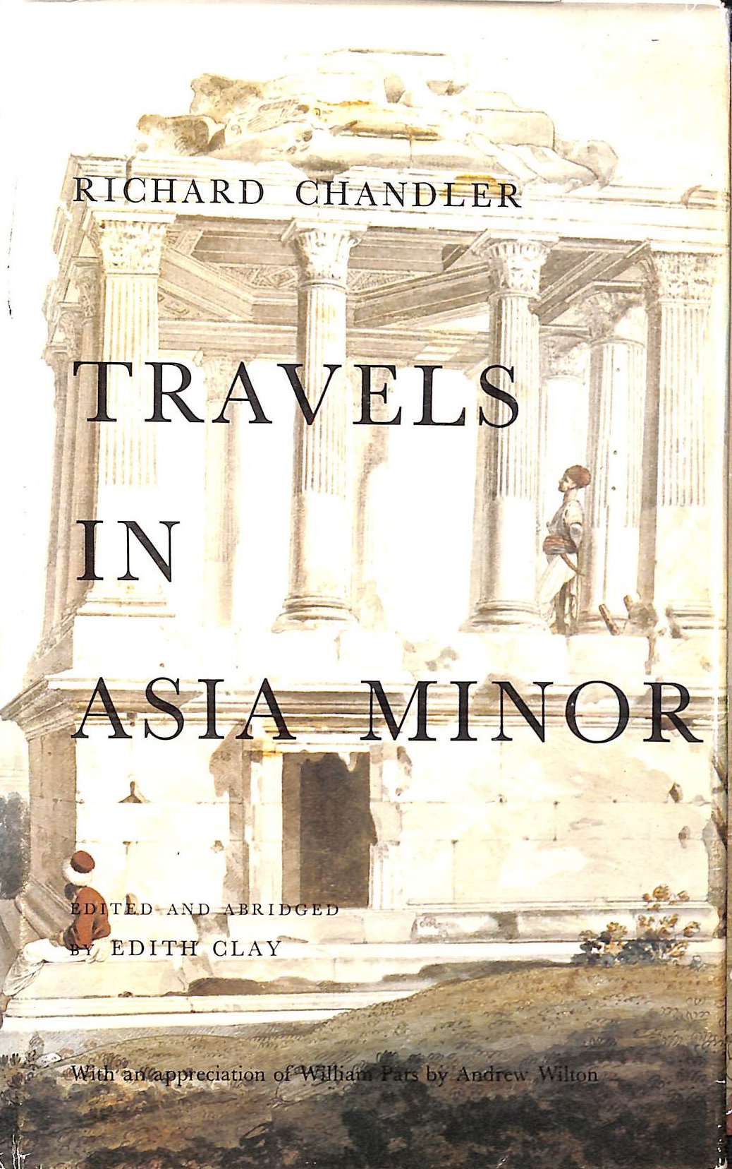 CHANDLER, RICHARD; CLAY, EDITH [EDITOR] - Travels in Asia Minor: 1764-1765