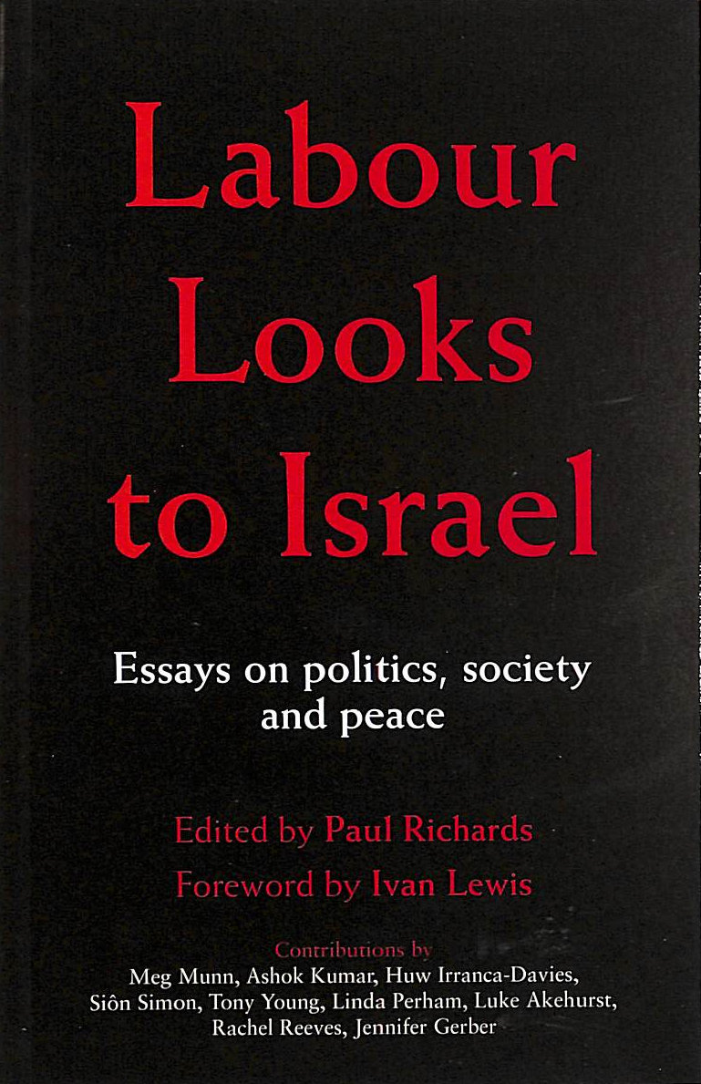 RICHARDS, PAUL [EDITOR]; LEWIS, IVAN [FOREWORD]; - Labour Looks to Israel: Essays on Politics, Society and Peace