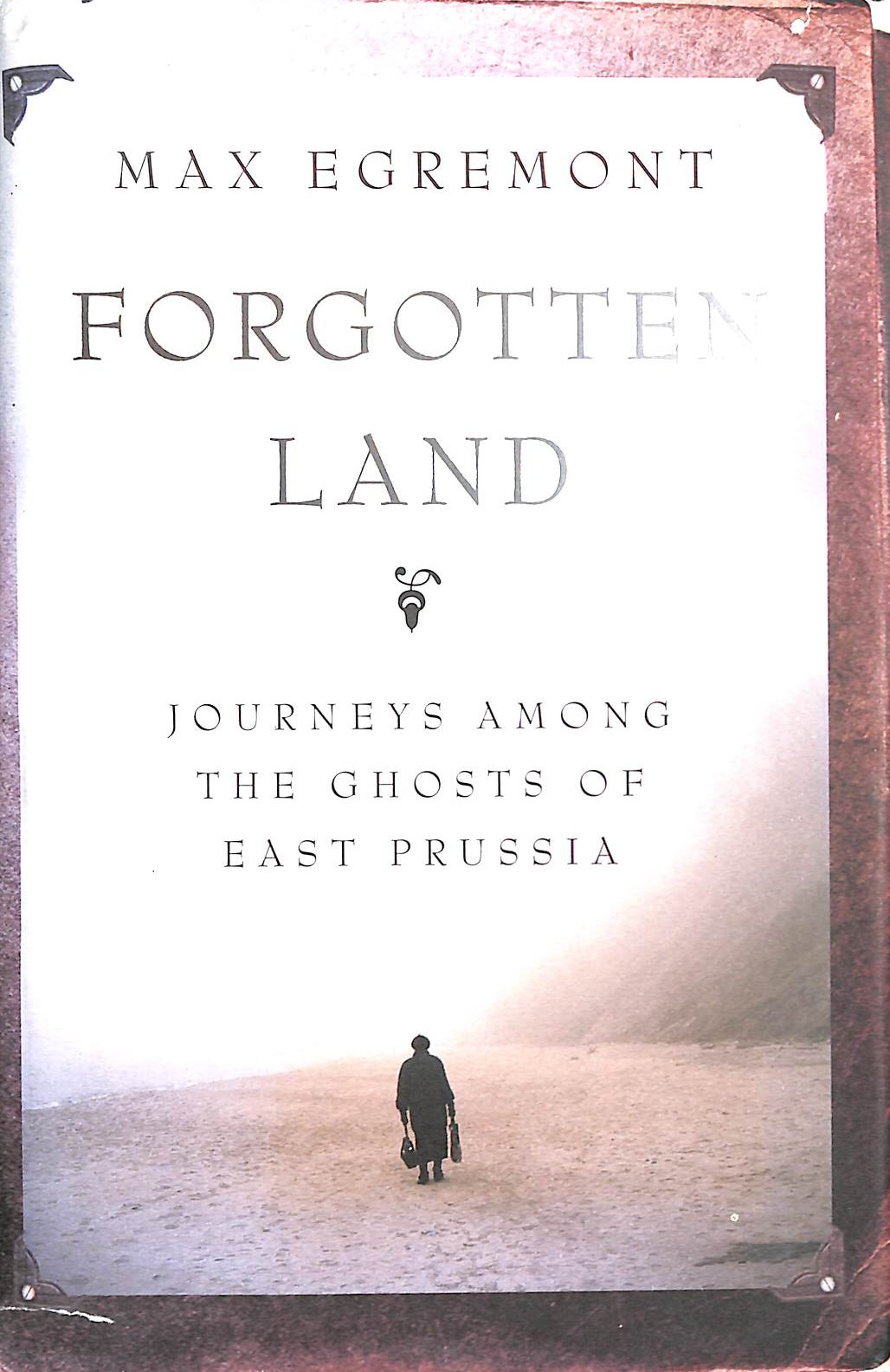 MAX EGREMONT - Forgotten Land: Journeys Among the Ghosts of East Prussia