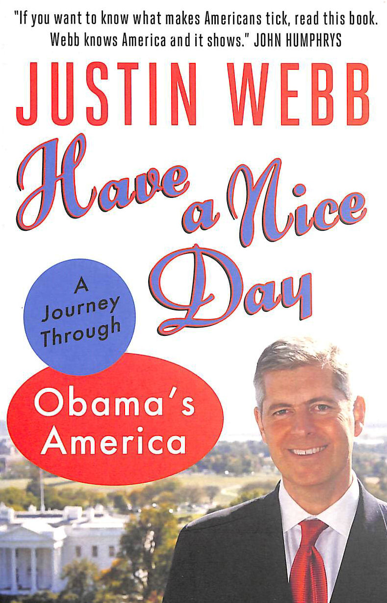 WEBB, JUSTIN - Have a Nice Day: A Journey Through Obama's America