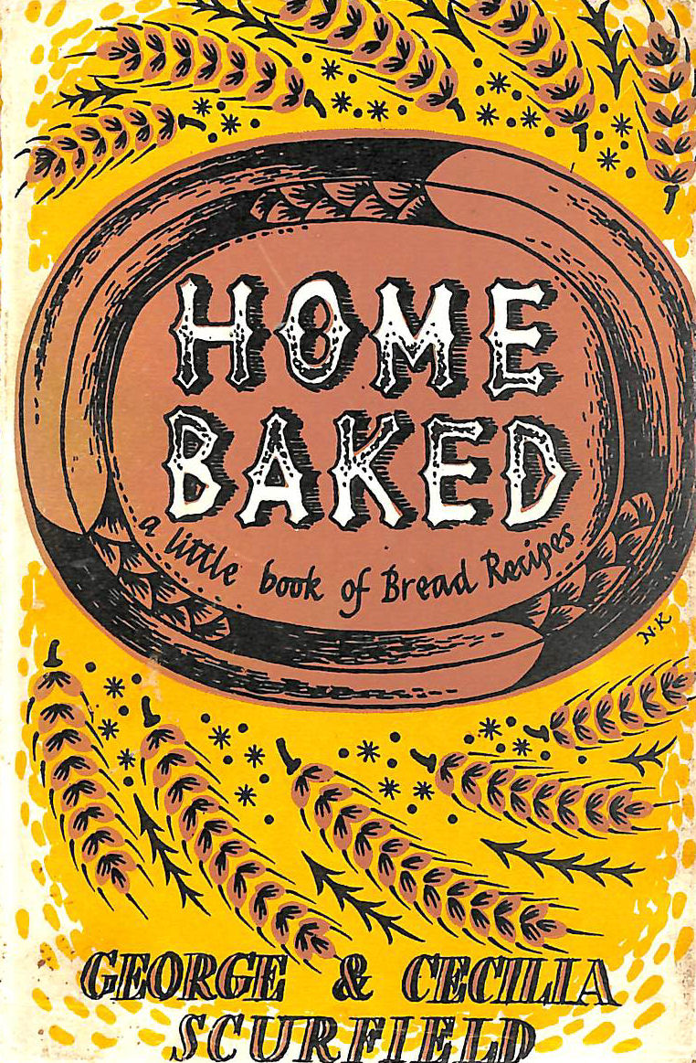 SCURFIELD, GEORGE & CECILIA; KAY, NORA [ILLUSTRATOR] - Home Baked - A Little Book of Bread Recipes