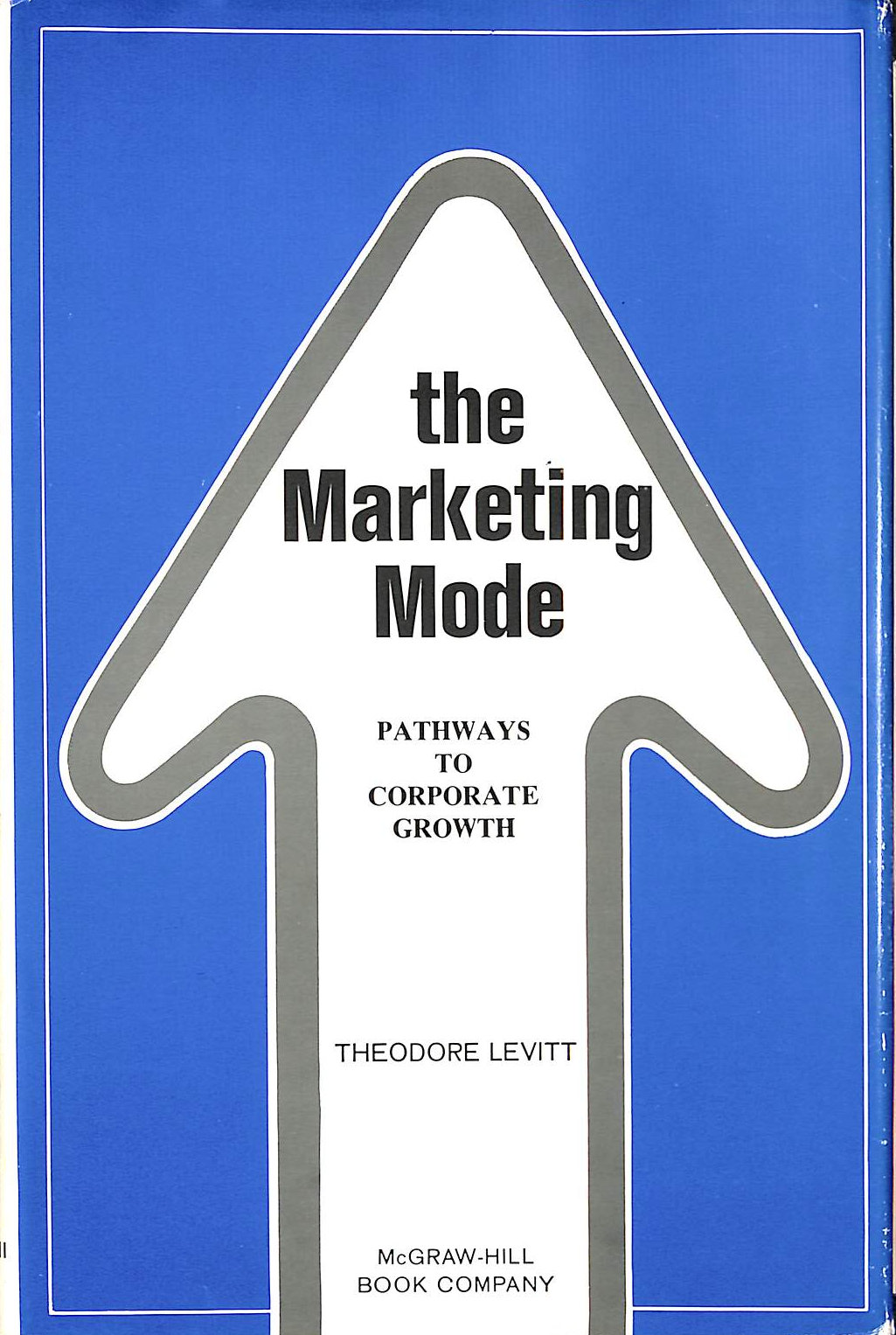 LEVITT, THEODORE - Marketing Mode: Pathways to Corporate Growth