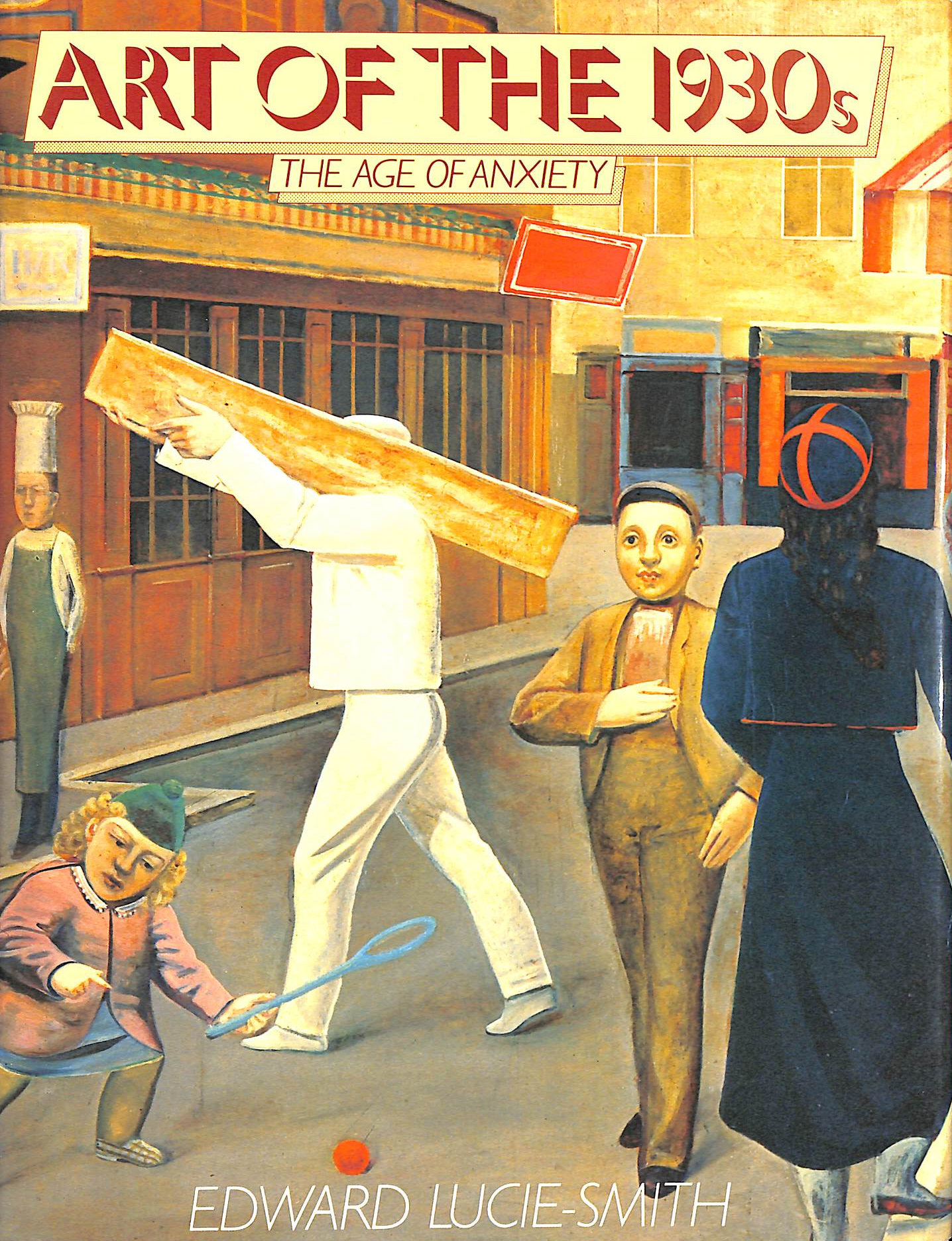 LUCIE-SMITH, EDWARD - Art of the 1930's: The Age of Anxiety