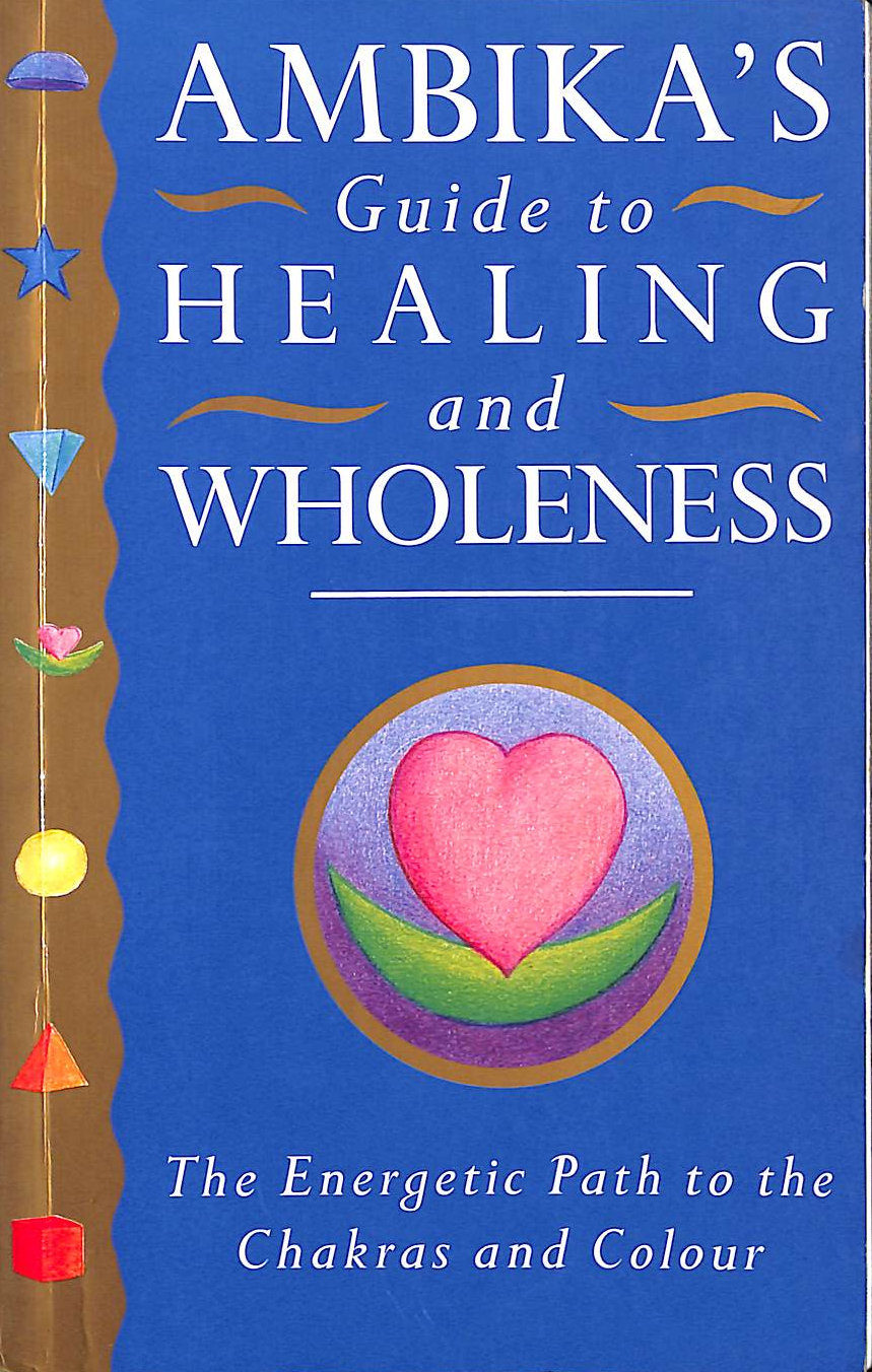 AMBIKA, X - Ambika's Guide To Healing: The Energetic Path to the Chakras and Colour
