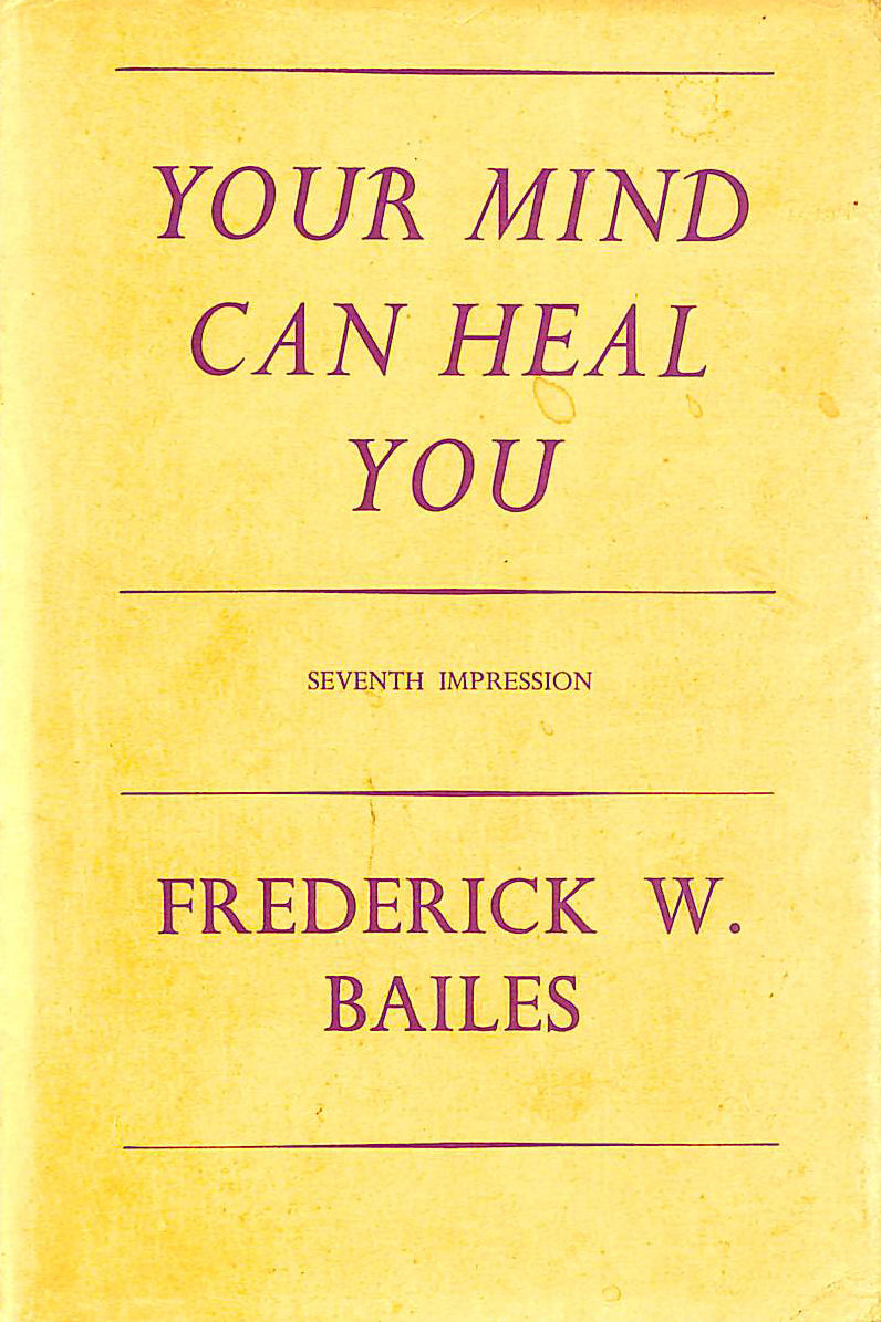 FREDERICK WILLIAM BAILES - Your Mind Can Heal You