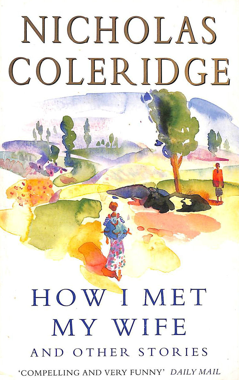 COLERIDGE, NICHOLAS - How I Met My Wife and Other Stories