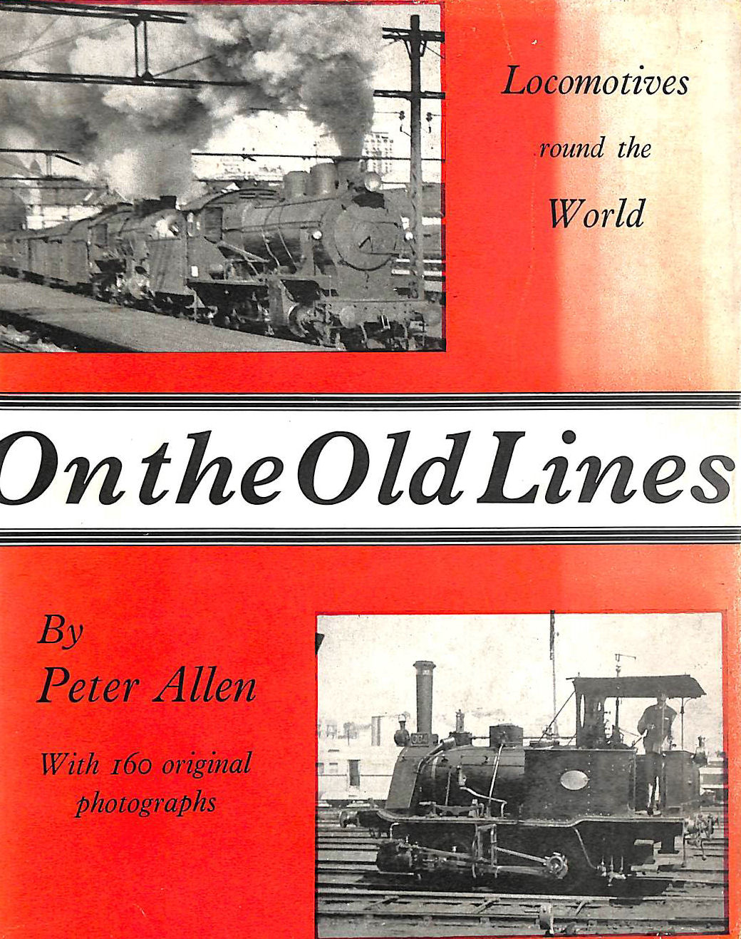 ALLEN, PETER. - ON THE OLD LINES: LOCOMOTIVES ROUND THE WORLD.