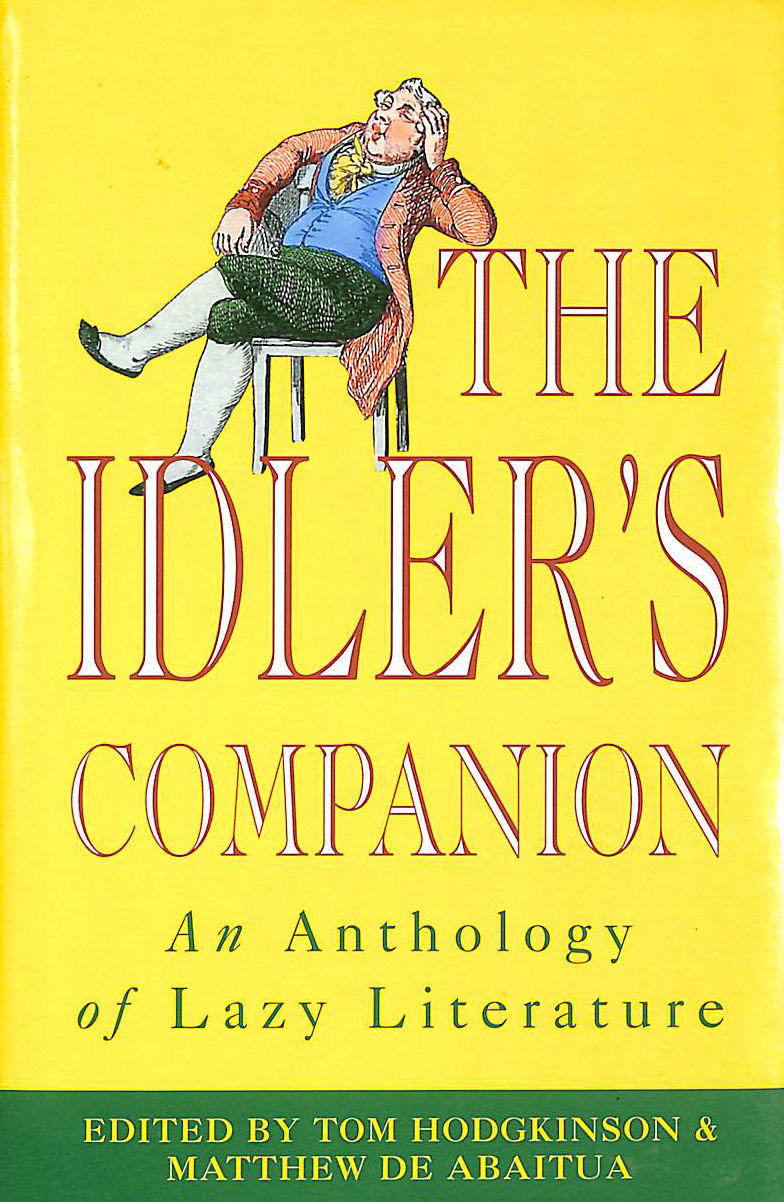 ABAITUA, MATTHEW DE; HODGKINSON, TOM - The Idler's Companion: An Anthology of Lazy Literature