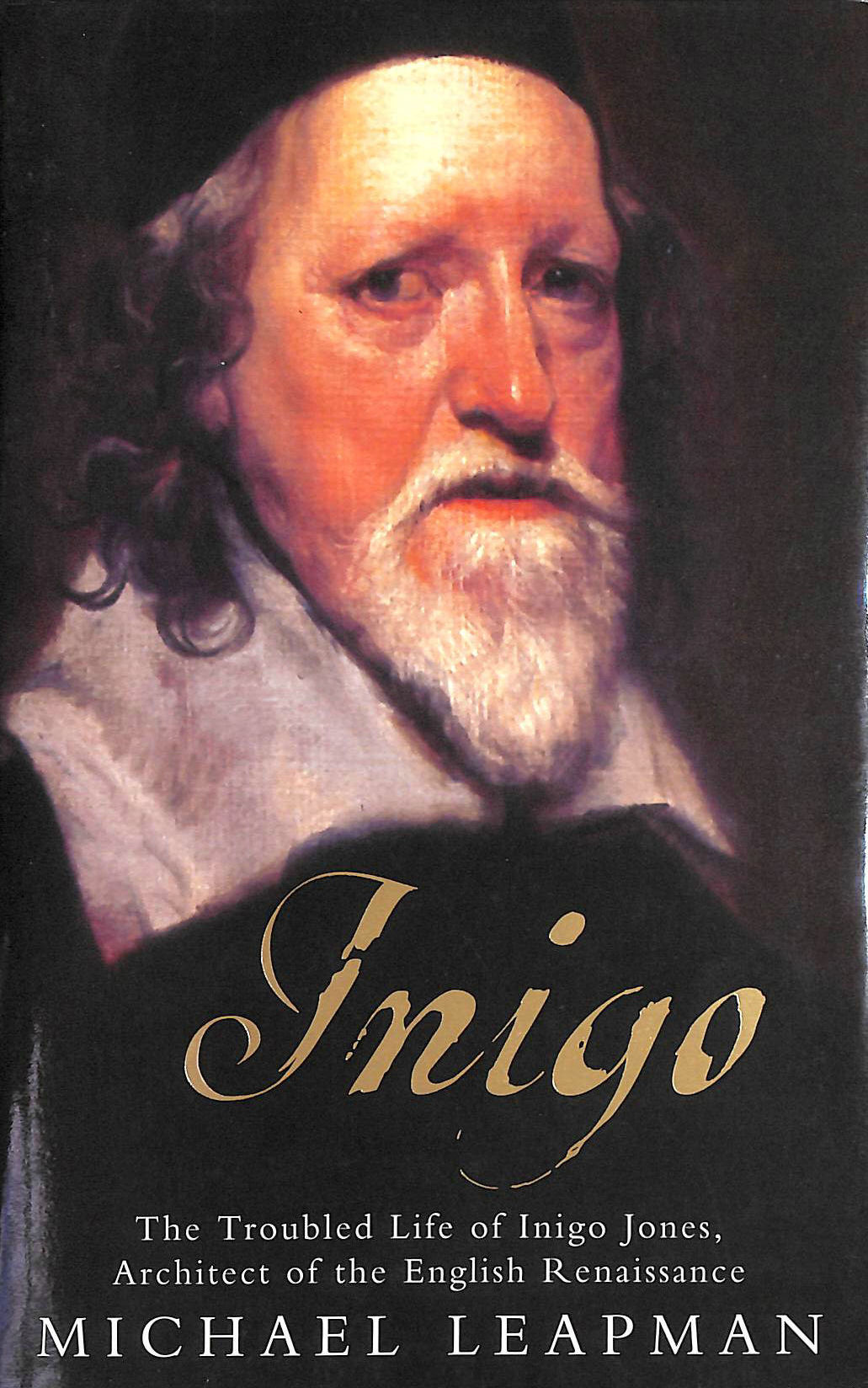 LEAPMAN, MICHAEL - Inigo: The Troubled Life of Inigo Jones, Architect of the English Renaissance