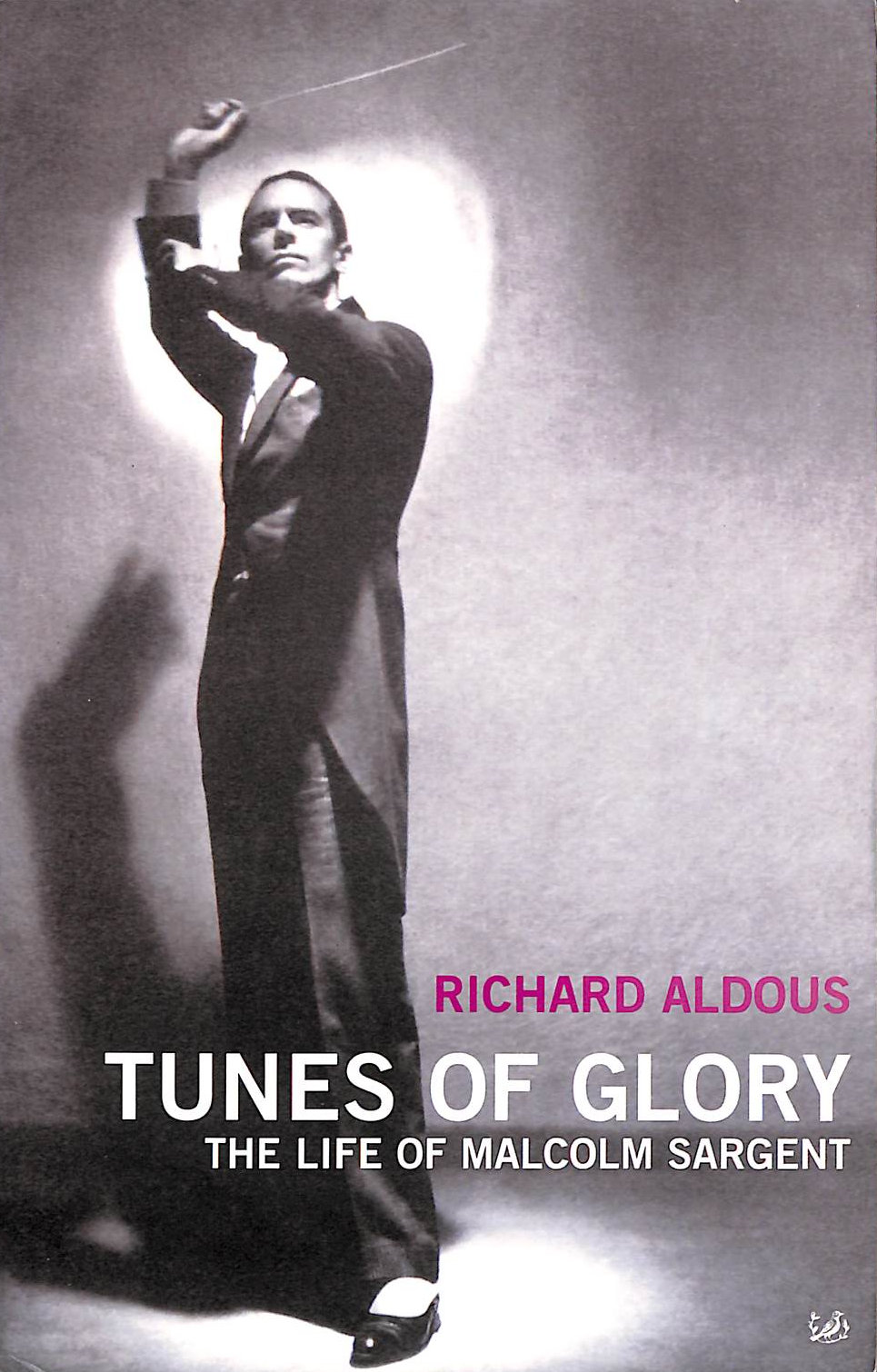ALDOUS, RICHARD - Tunes Of Glory: the Life of Malcolm Sargent: The Rise and Fall of Malcolm Sargent