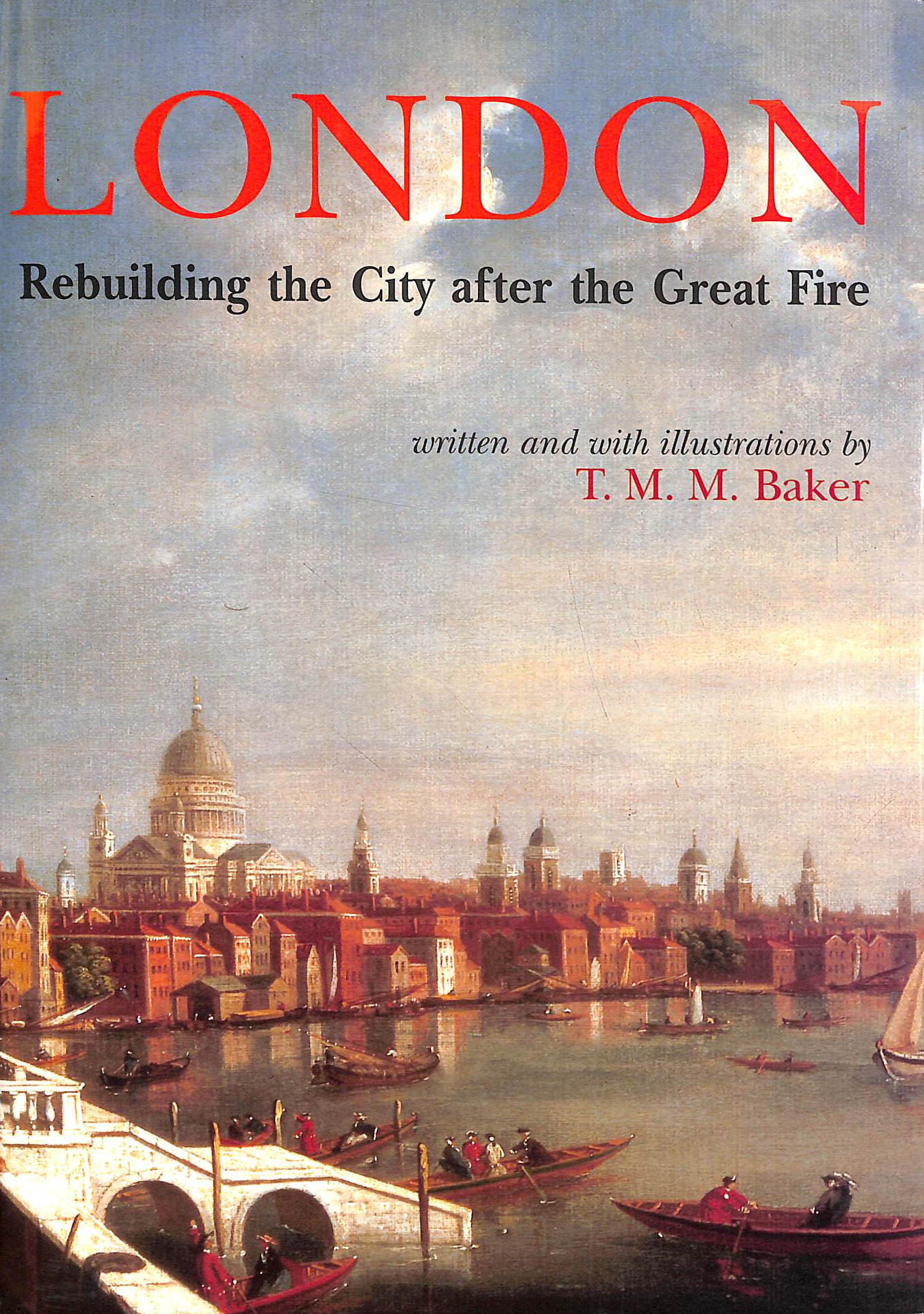 BAKER, T M M - London: Rebuilding the City After the Great Fire