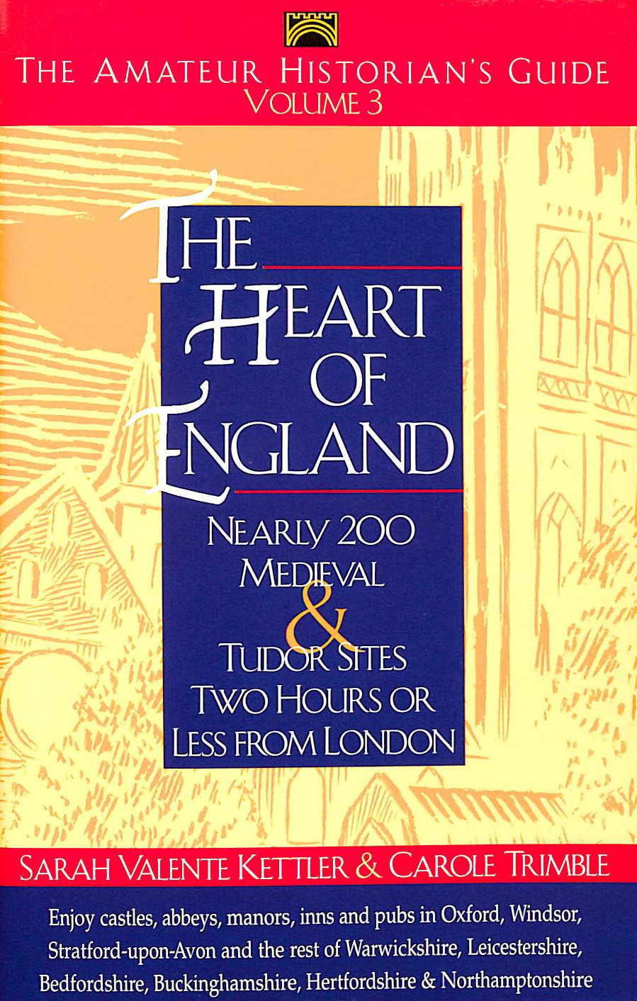 KETTLER, SARAH VALENTE; TRIMBLE, CAROL - The Heart of England: Nearly 200 Medieval and Tudor Sites Two Hours or Less from London: v. 3 (Amateur Historian's Guide)