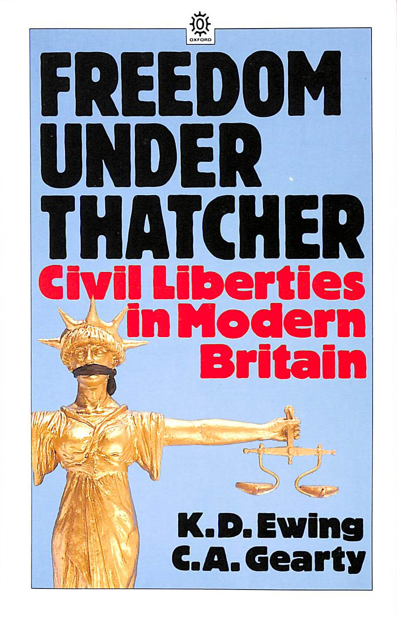 EWING, K. D.; GEARTY, PROFESSOR CONOR ANTHONY - Freedom Under Thatcher: Civil Liberties in Modern Britain
