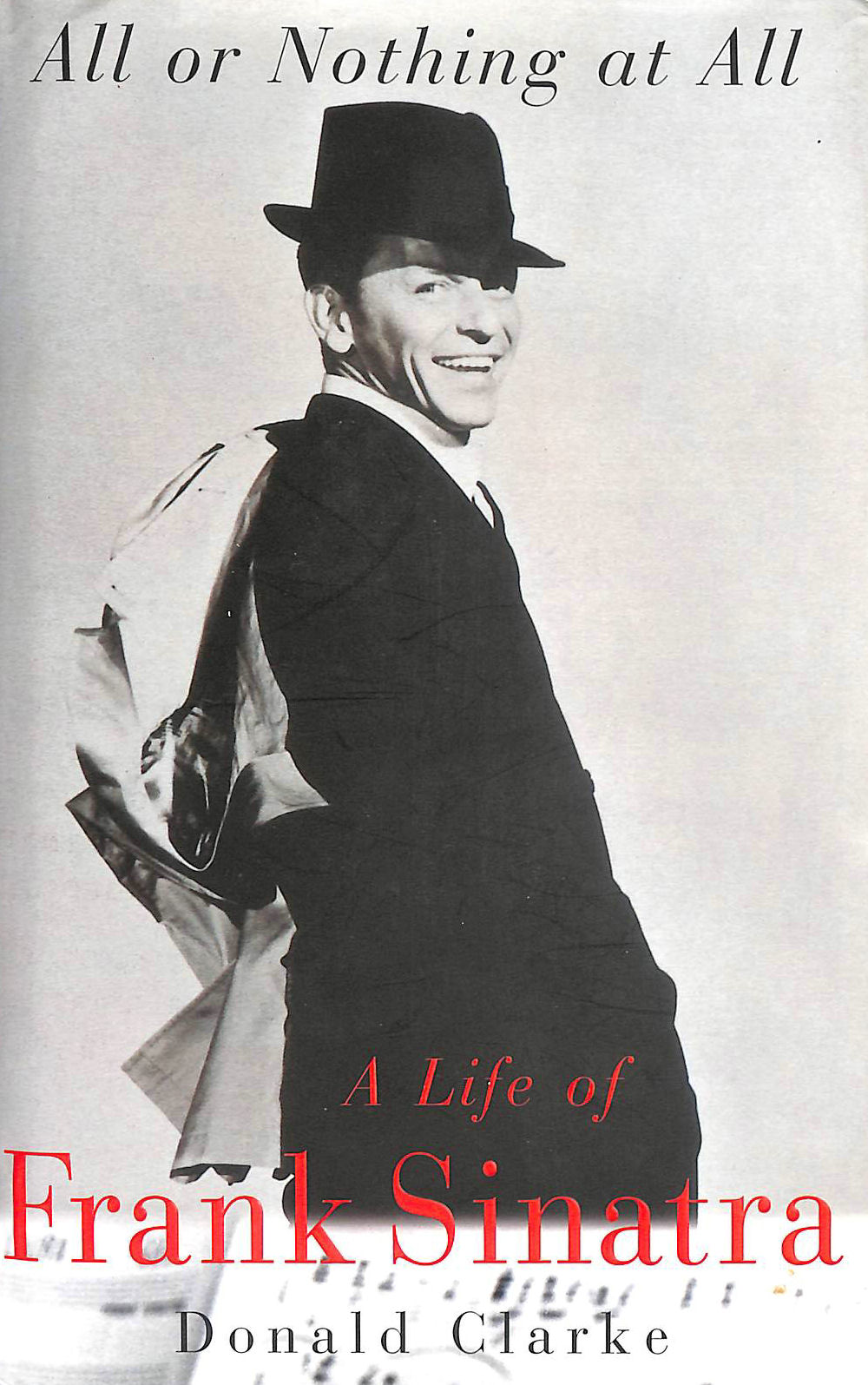 CLARKE, DONALD - All Or Nothing At All: A Biography Of Frank Sinatra