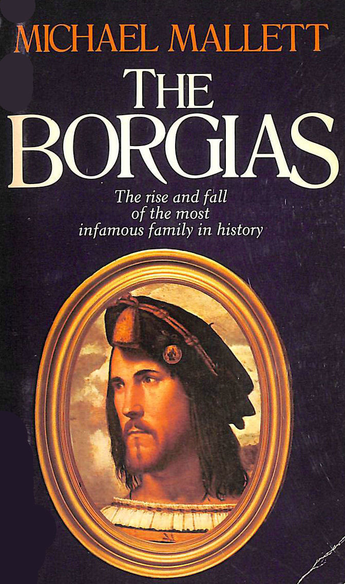 MICHAEL MALLETT - The Borgias : The Rise and Fall of a Renaissance Dynasty