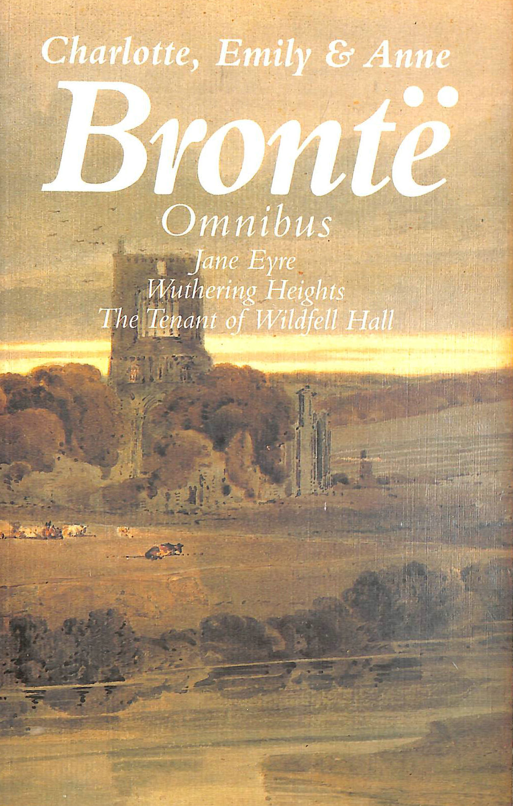 CHARLOTTE, EMILY & ANNE BRONTE - Bronte Omnibus, Jane Eyre, Wuthering Heights, The Tenant of Wildfell Hall