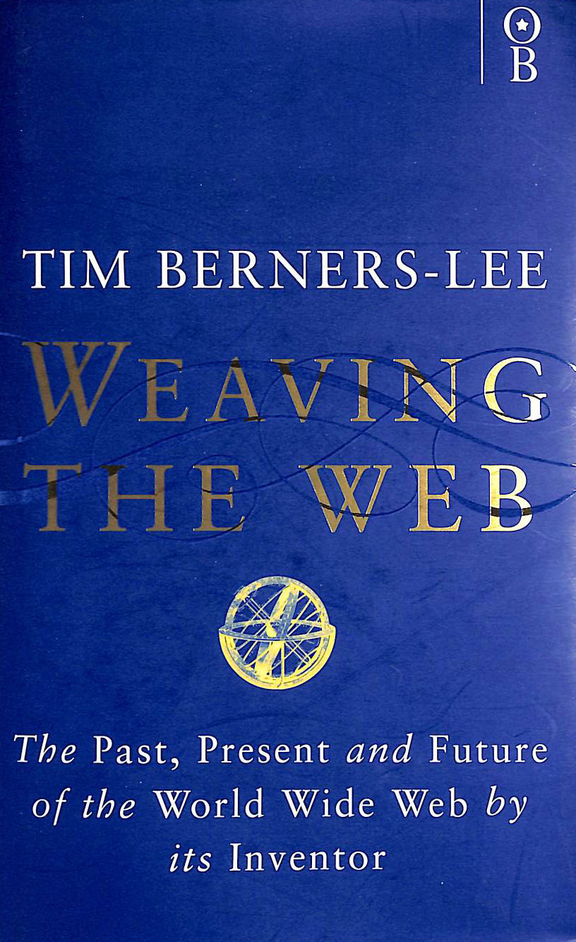 TIM BERNERS-LEE; MICHAEL DERTOUZOS [FOREWORD]; MARK FISCHETTI [COLLABORATOR]; - Weaving the Web: The Past, Present and Future of the World Wide Web by its Inventor