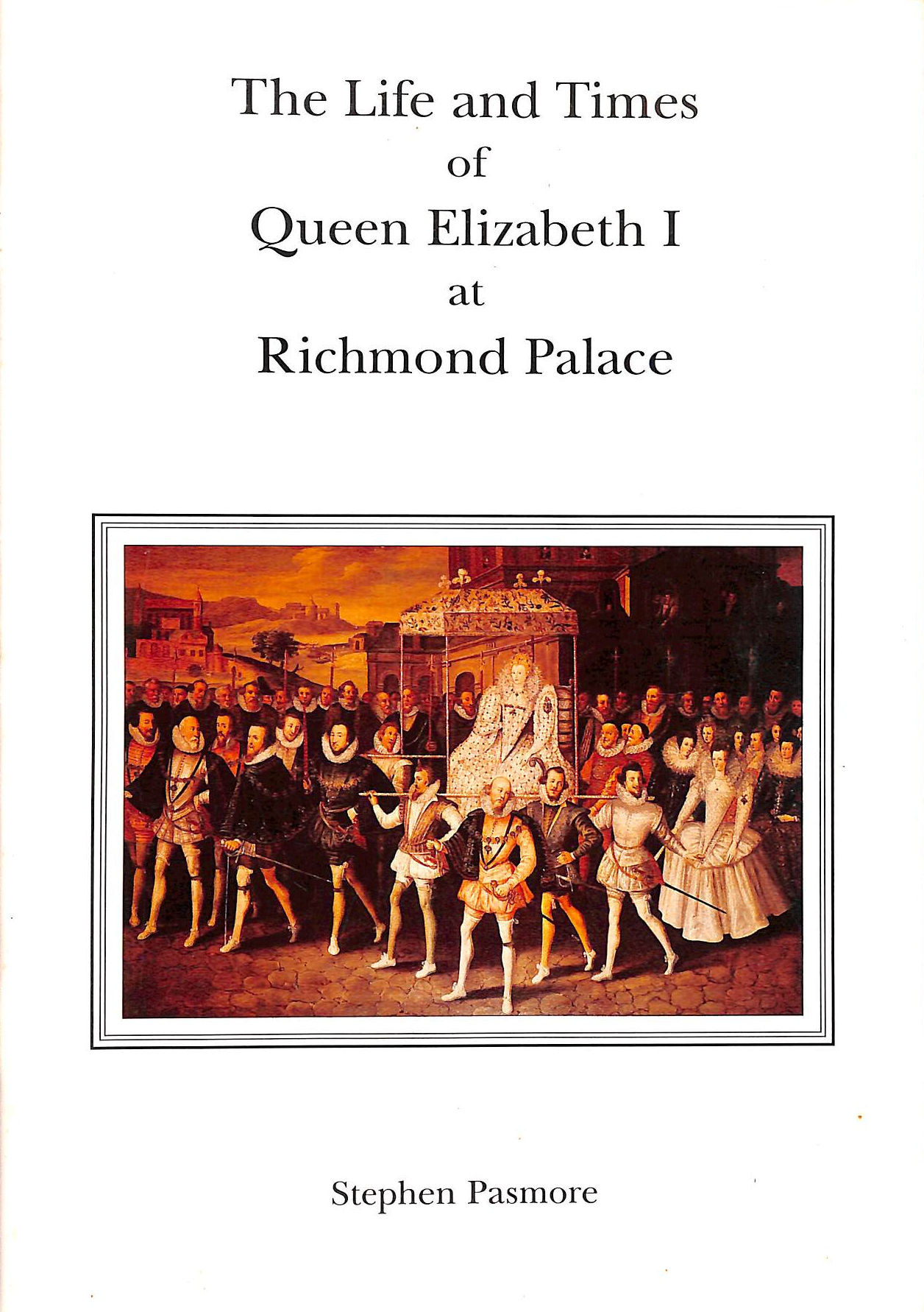 PASMORE, STEPHEN - The Life and Times of Queen Elizabeth I at Richmond Palace: No. 7 (Richmond Local History Society Paper) (Signed copy.)
