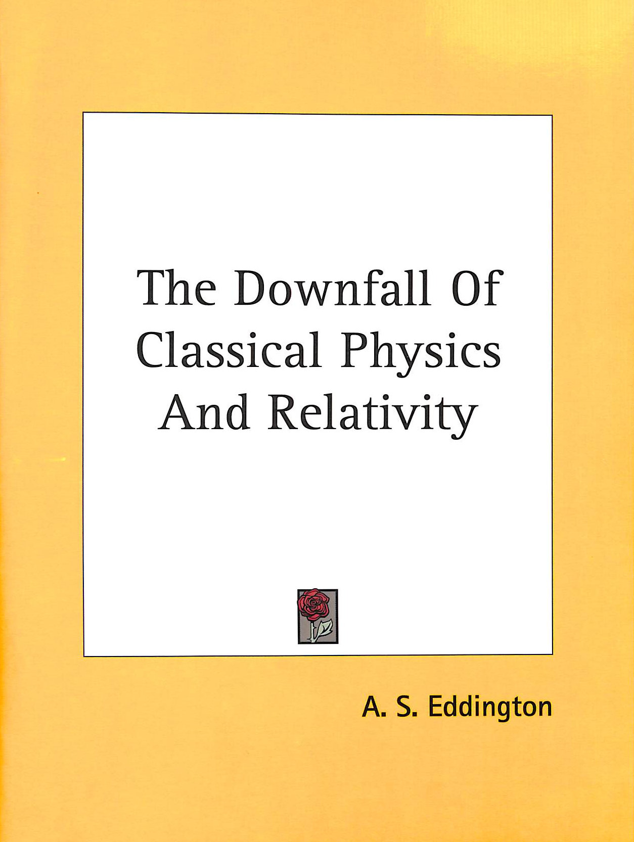 EDDINGTON, A. S. - The Downfall Of Classical Physics And Relativity