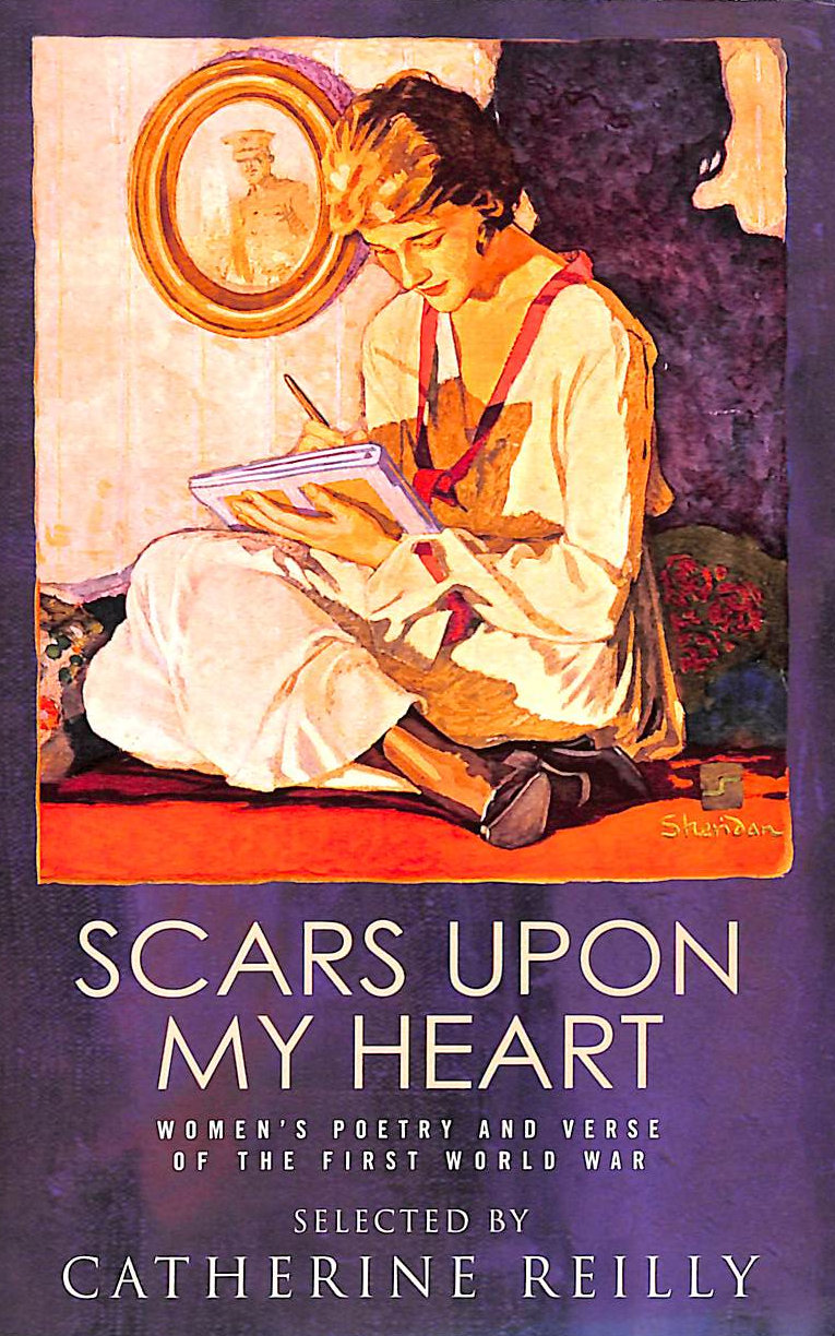 REILLY, CATHERINE; REILLY, CATHERINE [EDITOR] - Scars Upon My Heart: Women's Poetry and Verse of the First World War