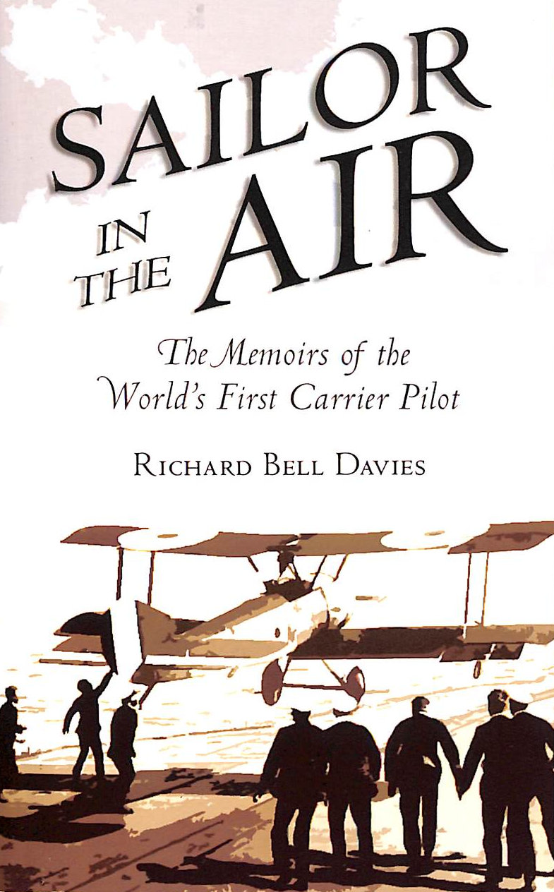 DAVIES, RICHARD BELL - Sailor in the Air: The Memoirs of the World's First Carrier Pilot