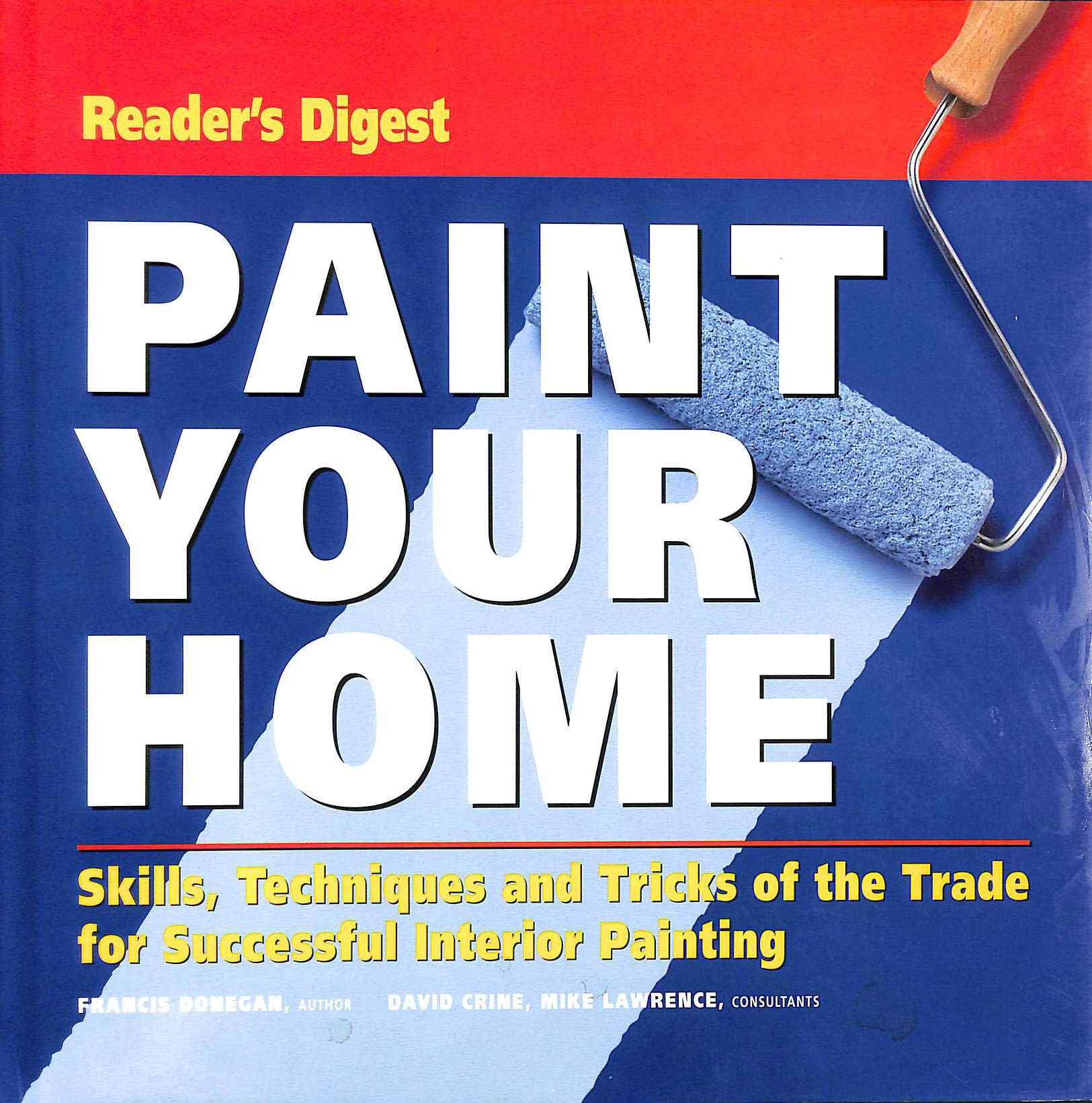 DONEGAN, FRANCIS - Paint Your Home: Skills, Techniques and Tricks of the Trade for Professional-looking Interior Painting