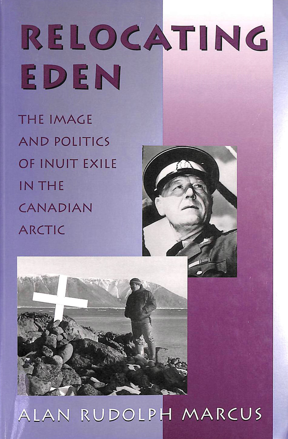 MARCUS, ALAN RUDOLPH - Relocating Eden: The Image and Politics of Inuit Exile in the Canadian Arctic (Arctic Visions)