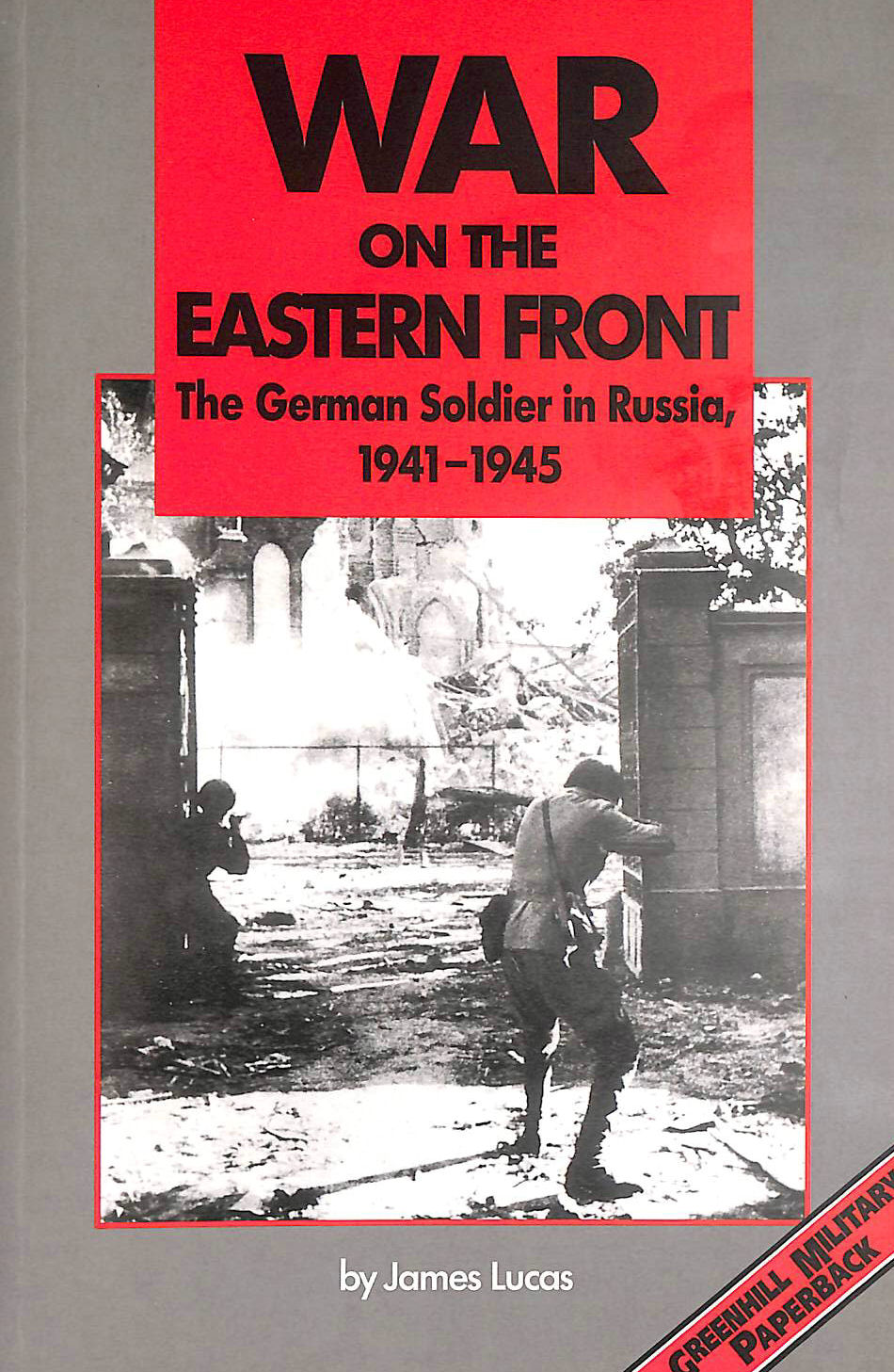 LUCAS, JAMES - War on the Eastern Front: The German Soldier in Russia, 1941-45 (Greenhill Military Paperback S.)