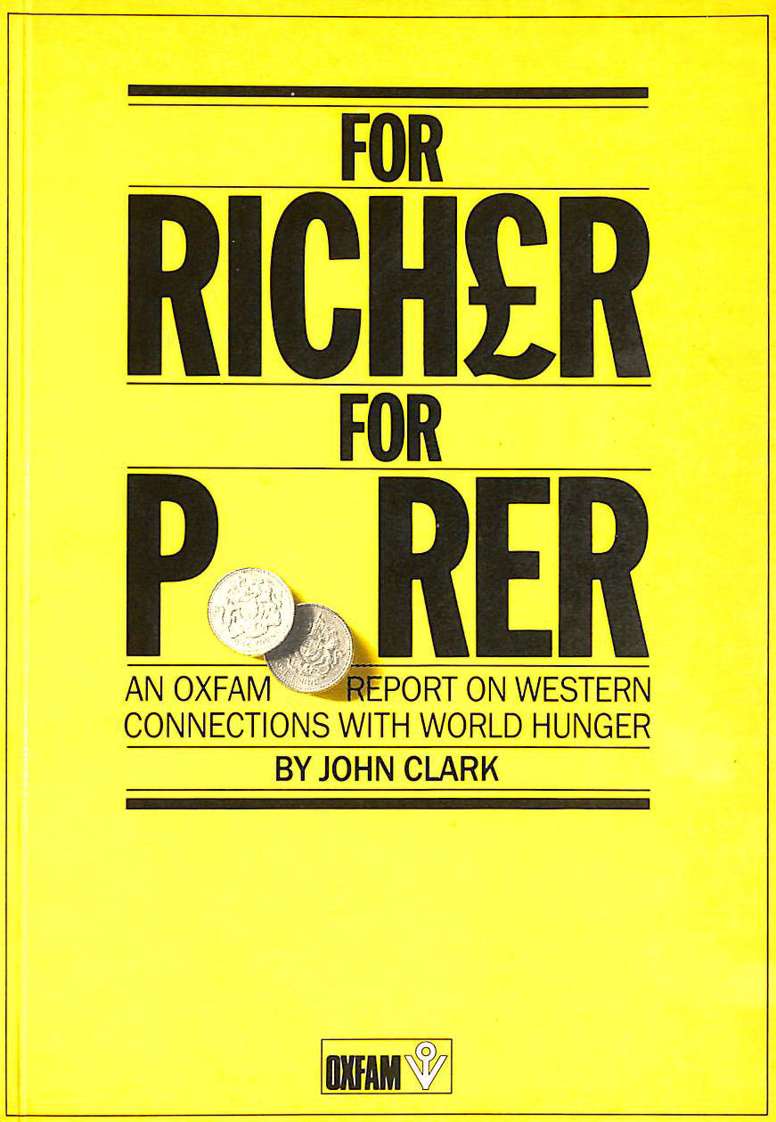 CLARK, JOHN - For Richer for Poorer: An Oxfam Report on Western Connections with World Hunger