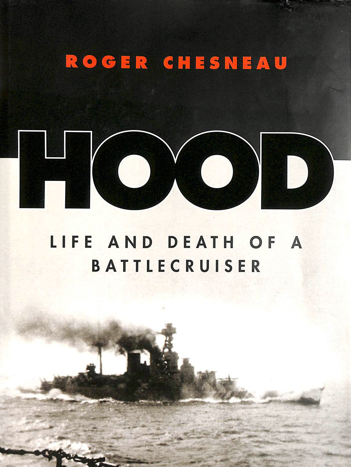 CHESNEAU, ROGER - Hood: Life and Death of a Battlecruiser