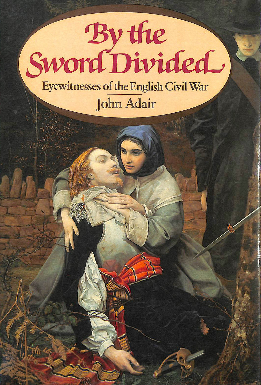 ADAIR, JOHN - By the Sword Divided: Eyewitnesses of the English Civil War
