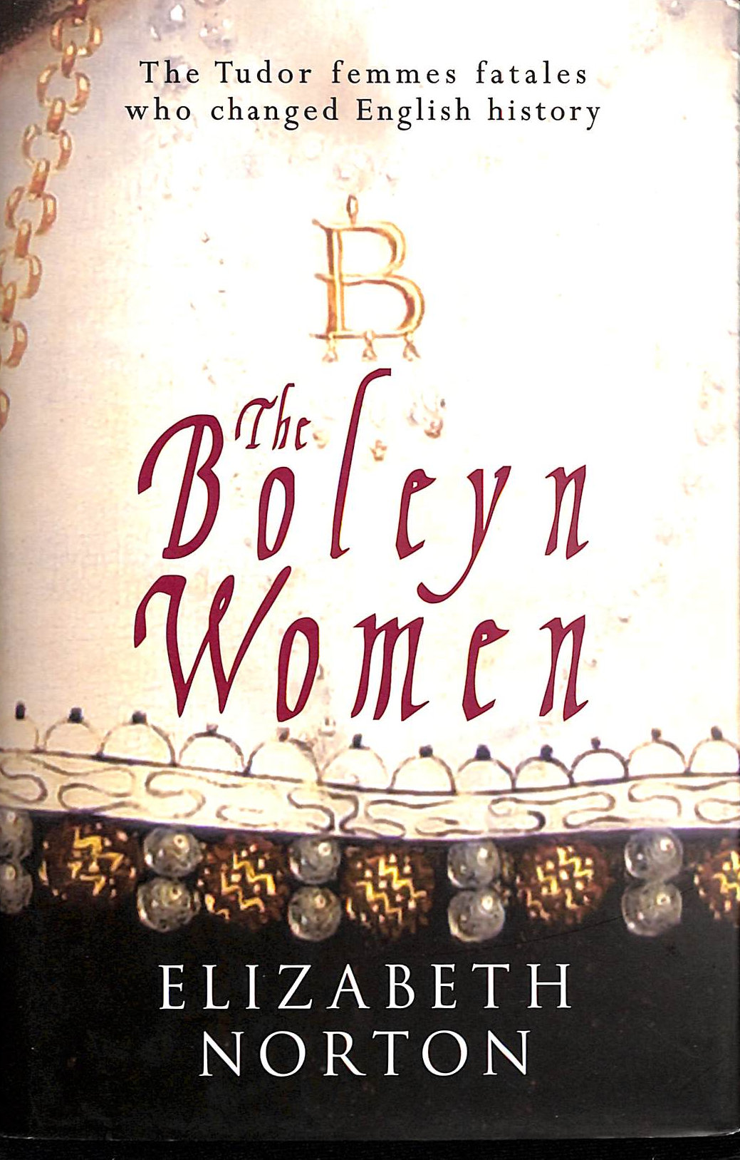 NORTON, ELIZABETH - The Boleyn Women: The Tudor Femmes Fatales Who Changed English History