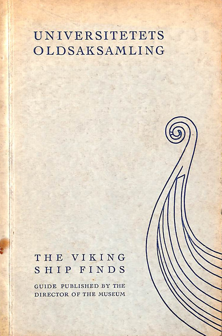 OSLO, UNIVERSITETET I - The Viking Ship Finds : Guide Published By The Director Of The Museum