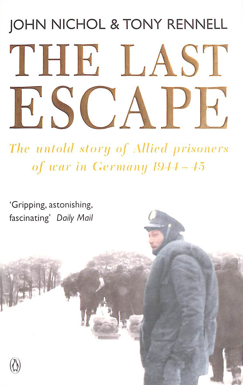NICHOL, JOHN; RENNELL, TONY - The Last Escape: The Untold Story of Allied Prisoners of War in Germany 1944-1945 (Untold Story of Allied Prisoners of War in Germany 1944-5)