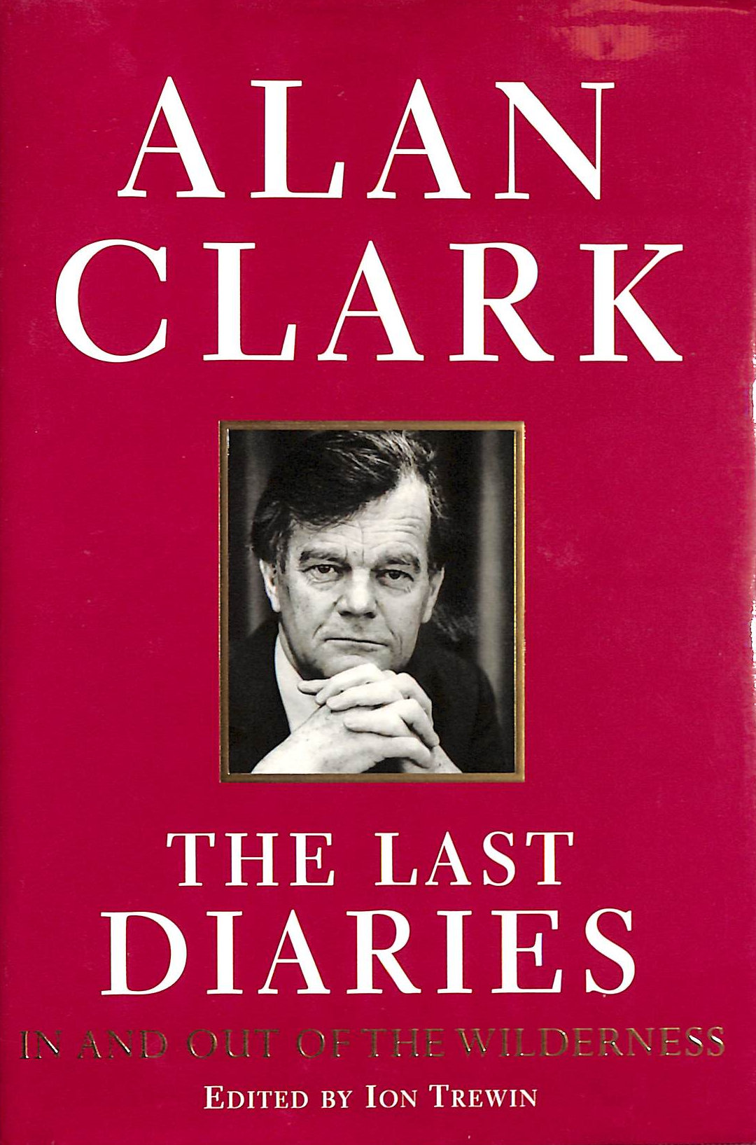 CLARK, ALAN - The Last Diaries: In And Out Of The Wilderness: 3