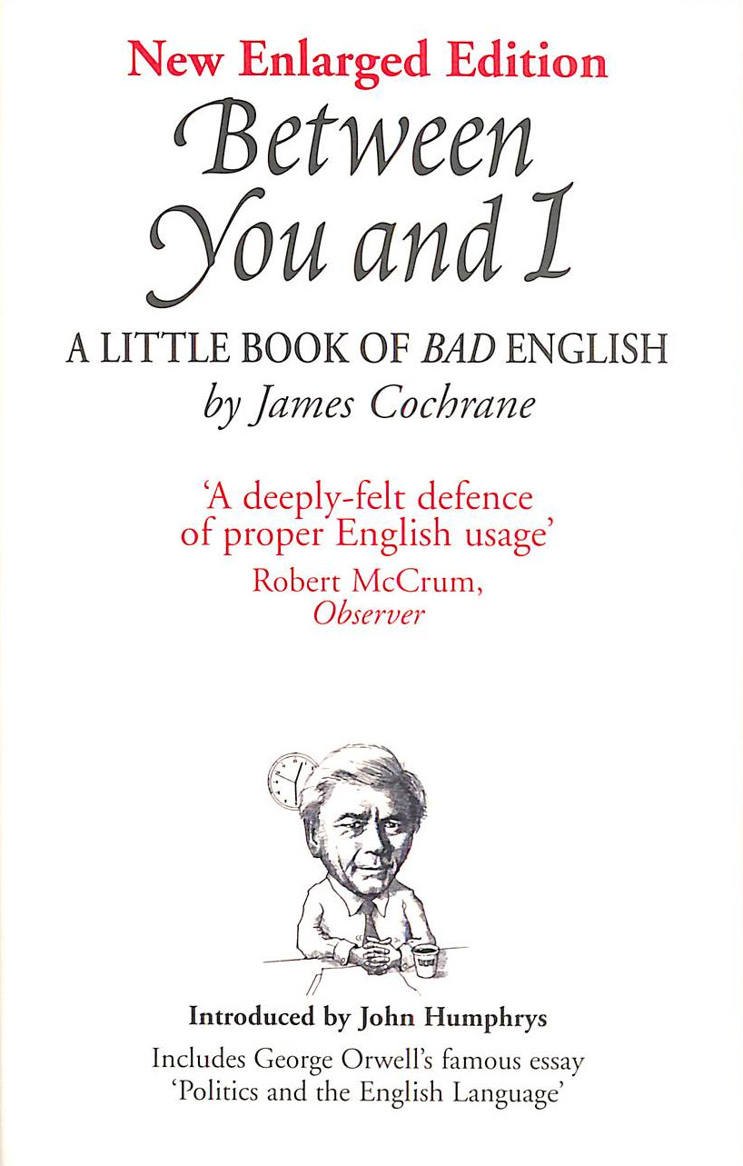 COCHRANE, JAMES R.; HUMPHRYS, JOHN [INTRODUCTION] - Between You and I: A Little Book of Bad English