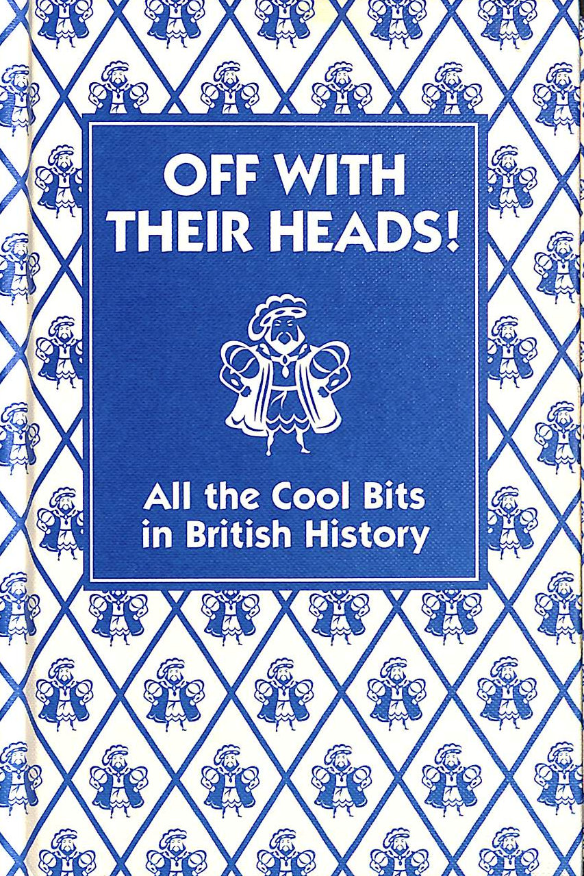 OLIVER, MARTIN; PINDER, ANDREW [ILLUSTRATOR] - Off With Their Heads!: All the Cool Bits in British History