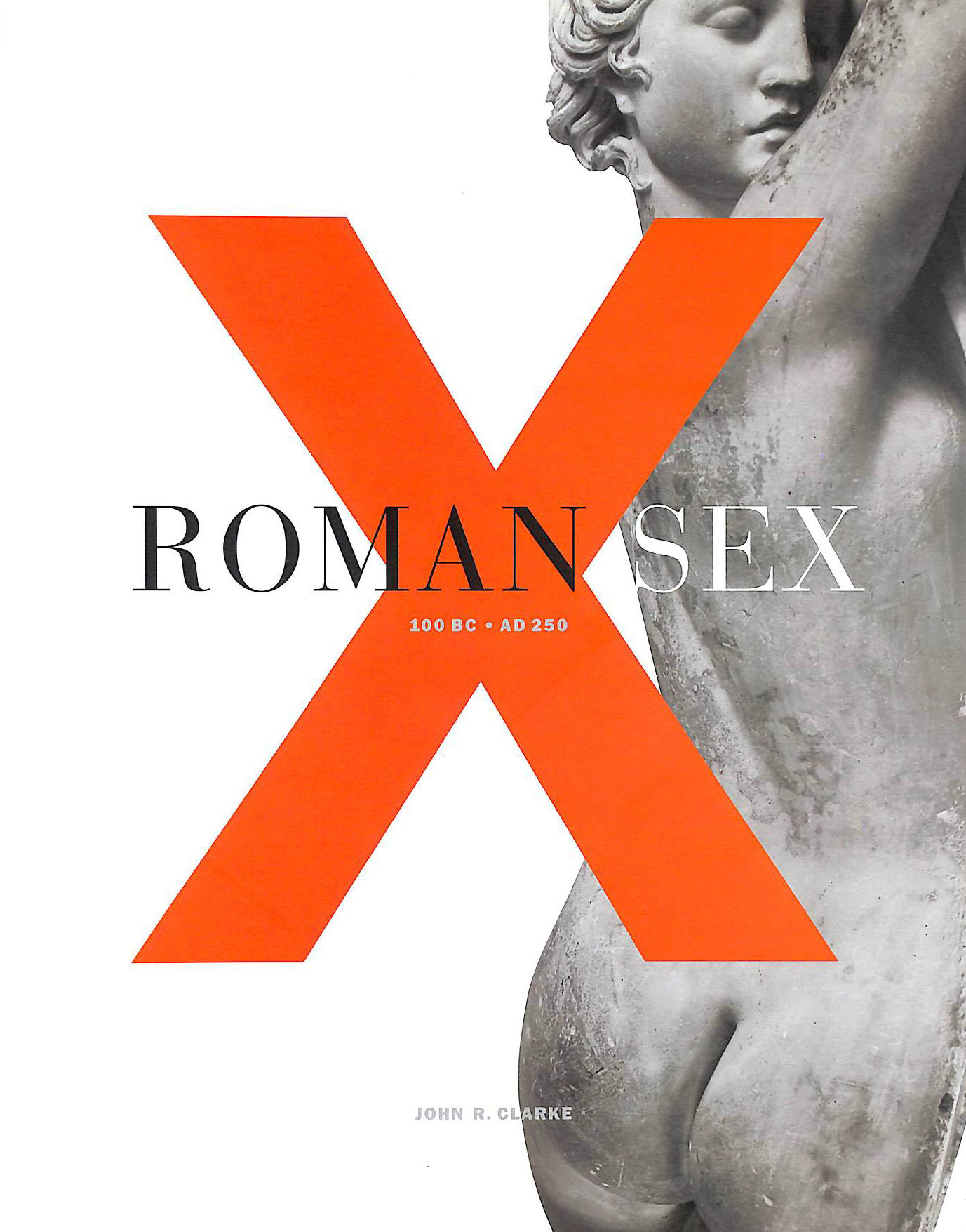 CLARKE, JOHN R - Roman Sex: 100 B.C. to A.D.250