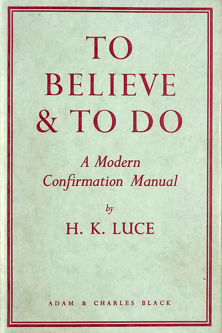 H. K. LUCE - To Believe & To Do, A Modern Confirmation Manual