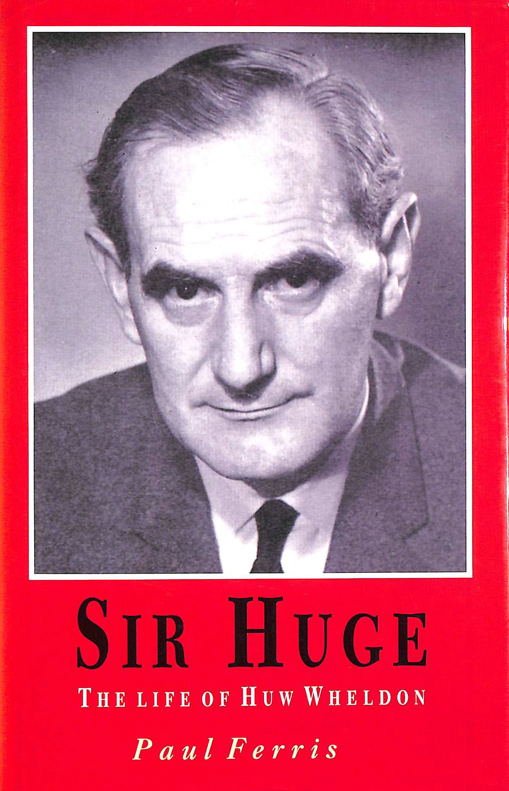  - Sir Huge: The Life of Sir Huw Wheldon: Life of Huw Wheldon