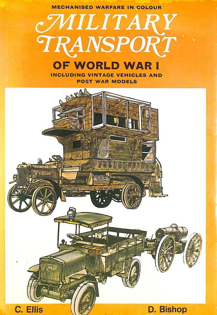  - Military Transport of World War I: Including Vintage and Post-war Vehicles - Mechanised Warfare in Colour