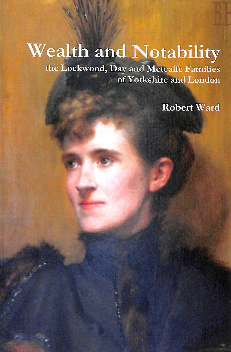 ROBERT WARD - Wealth and Notability: the Lockwood, Day and Metcalfe Families of Yorkshire and London