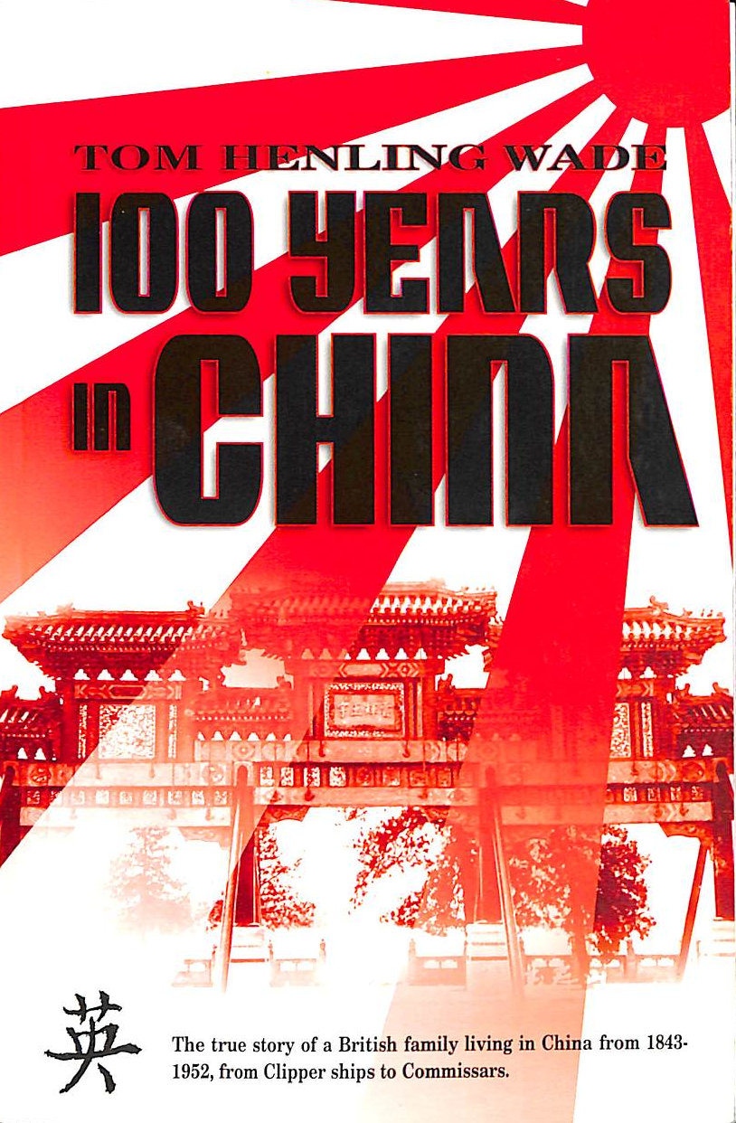TOM HENLING WADE - 100 Years in China