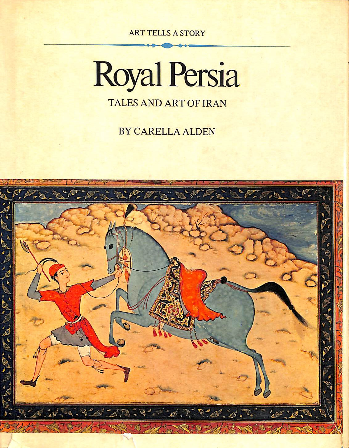ALDEN, CARELLA - Royal Persia; Tales and Art of Iran