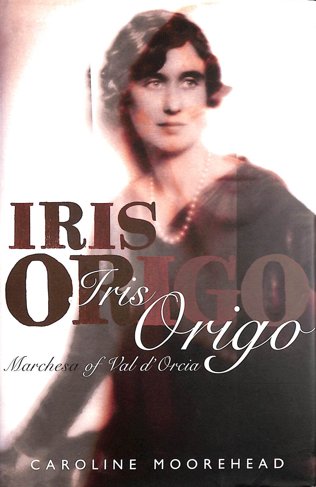C MOORHEAD - Iris Origo: Marchesa of Val d'Orcia
