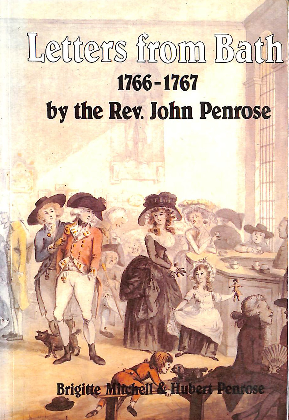 JOHN PENROSE; HUBERT PENROSE [EDITOR]; BRIGITTE MITCHELL [EDITOR]; - Letters from Bath: Letters of John Penrose, 1766-1767